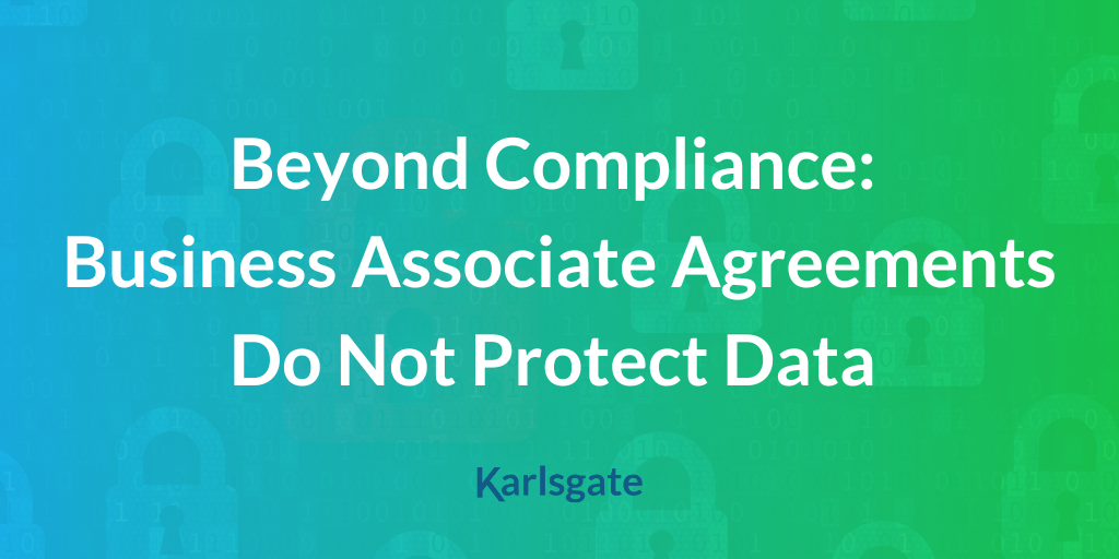 Beyond Compliance: Business Associate Agreements Do Not Protect Data