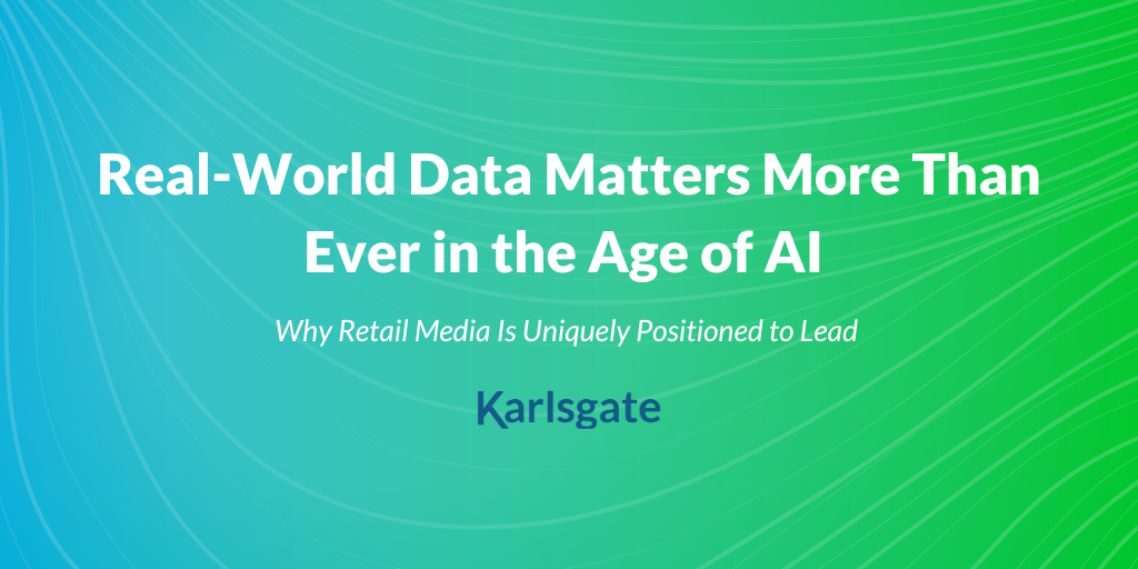 Real-World Data Matters More Than Ever in the Age of AI; Why Retail Media Is Uniquely Positioned to Lead 
