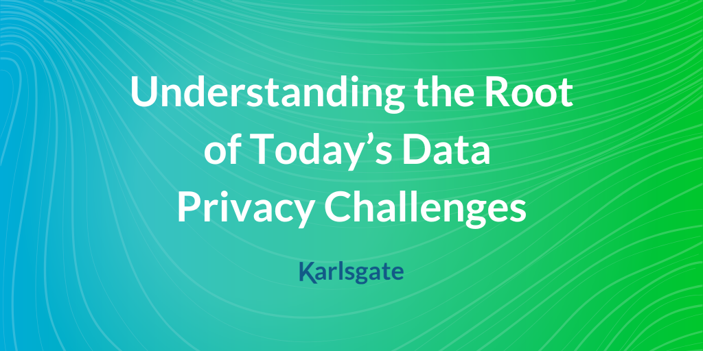Understanding the Root of Today's Data Privacy Challenges